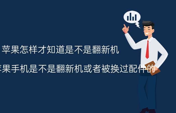 苹果怎样才知道是不是翻新机 怎么看苹果手机是不是翻新机或者被换过配件的？